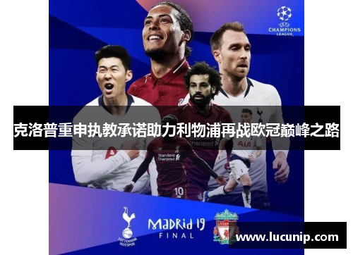 克洛普重申执教承诺助力利物浦再战欧冠巅峰之路